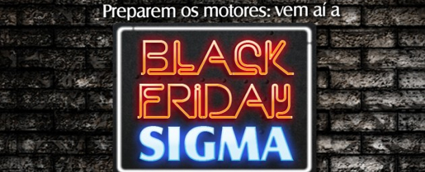 A Black Friday está chegando na Sigma!